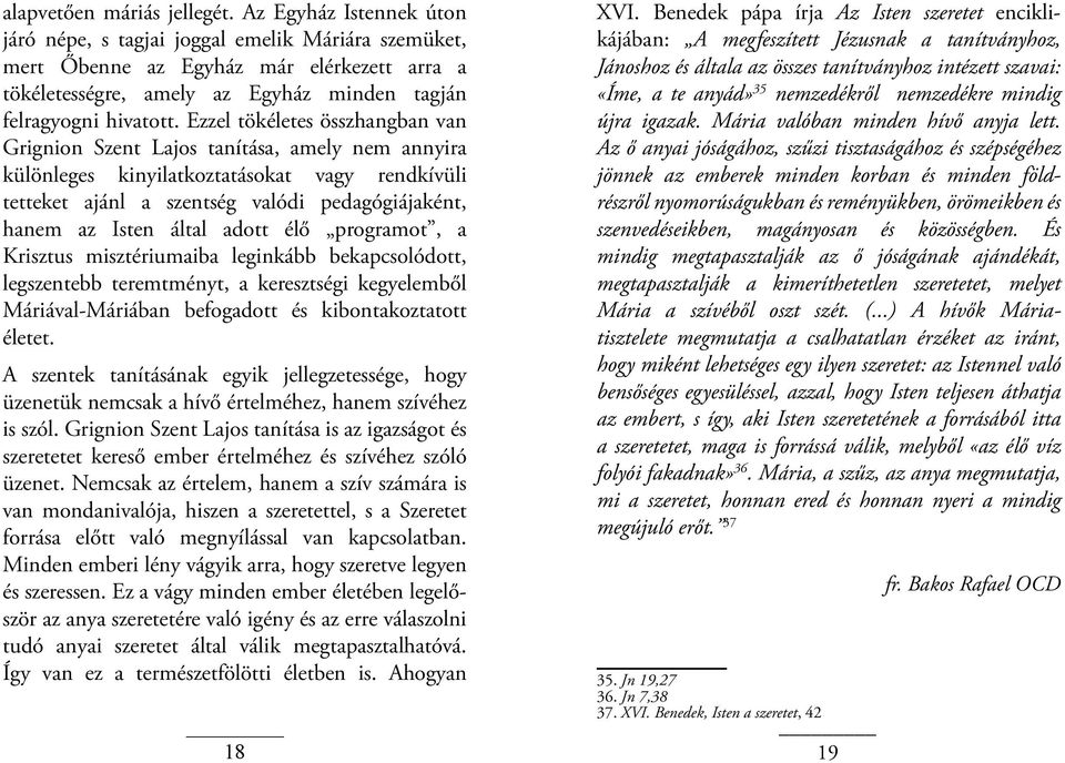 Ezzel tökéletes összhangban van Grignion Szent Lajos tanítása, amely nem annyira különleges kinyilatkoztatásokat vagy rendkívüli tetteket ajánl a szentség valódi pedagógiájaként, hanem az Isten által