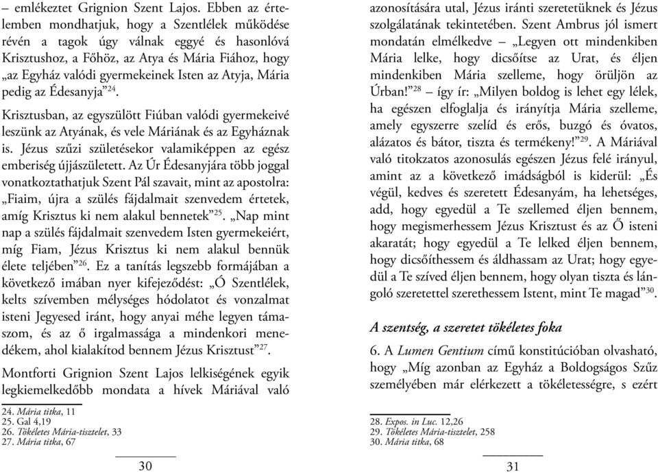 Atyja, Mária pedig az Édesanyja 24. Krisztusban, az egyszülött Fiúban valódi gyermekeivé leszünk az Atyának, és vele Máriának és az Egyháznak is.