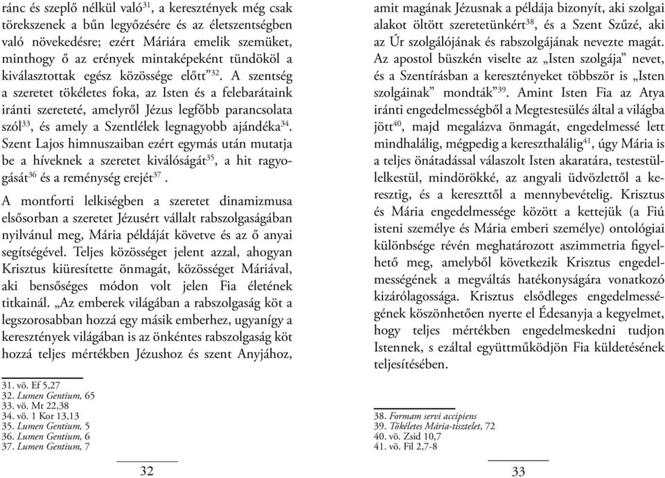 A szentség a szeretet tökéletes foka, az Isten és a felebarátaink iránti szereteté, amelyről Jézus legfőbb parancsolata szól 33, és amely a Szentlélek legnagyobb ajándéka 34.