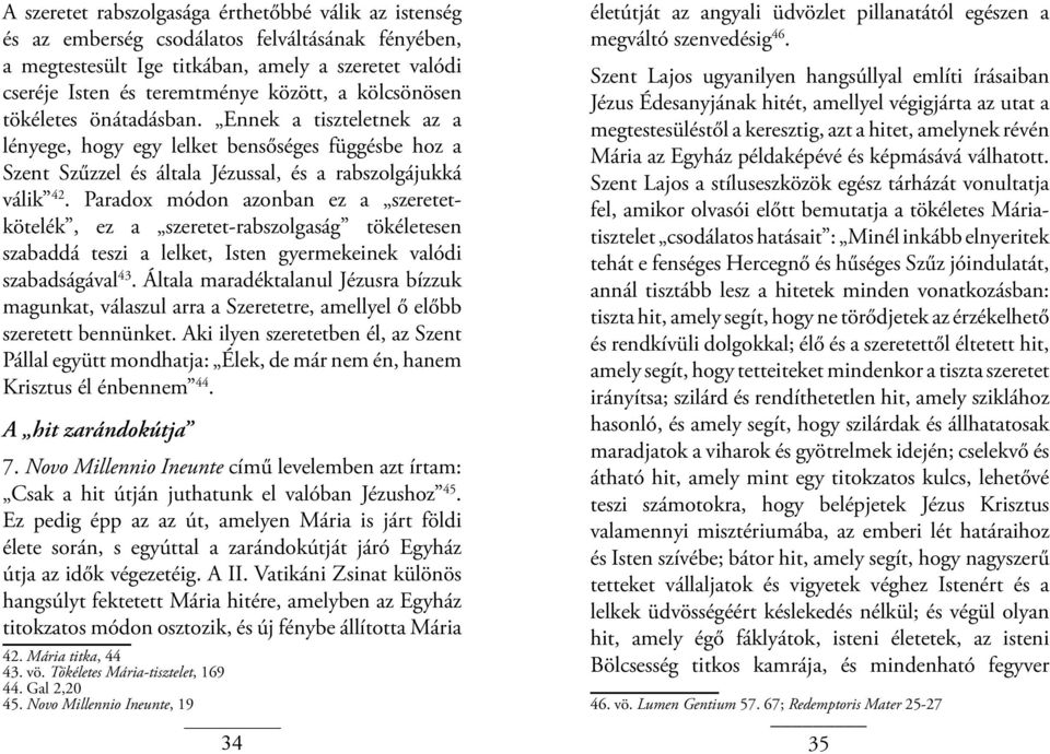 Paradox módon azonban ez a szeretetkötelék, ez a szeretet-rabszolgaság tökéletesen szabaddá teszi a lelket, Isten gyermekeinek valódi szabadságával 43.