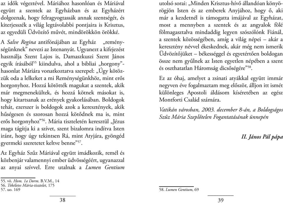 Üdvözítő művét, mindörökkön örökké. A Salve Regina antifónájában az Egyház reménységünknek nevezi az Istenanyát.