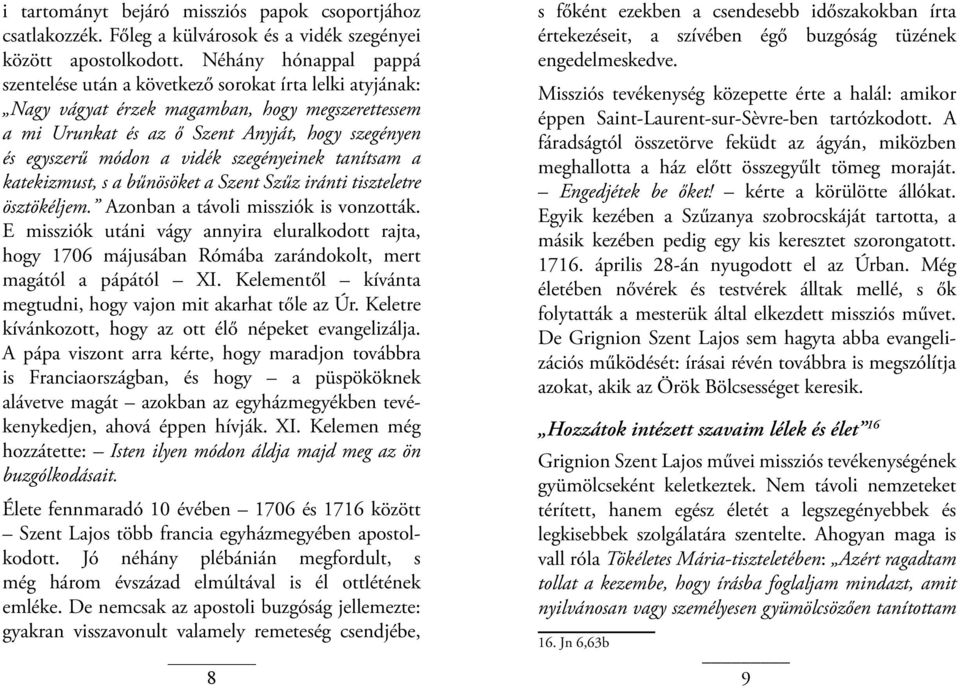 vidék szegényeinek tanítsam a katekizmust, s a bűnösöket a Szent Szűz iránti tiszteletre ösztökéljem. Azonban a távoli missziók is vonzották.