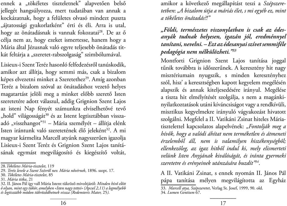 De az ő célja nem az, hogy ezeket ismertesse, hanem hogy a Mária által Jézusnak való egyre teljesebb önátadás titkát feltárja a szeretet-rabszolgaság szimbólumával.