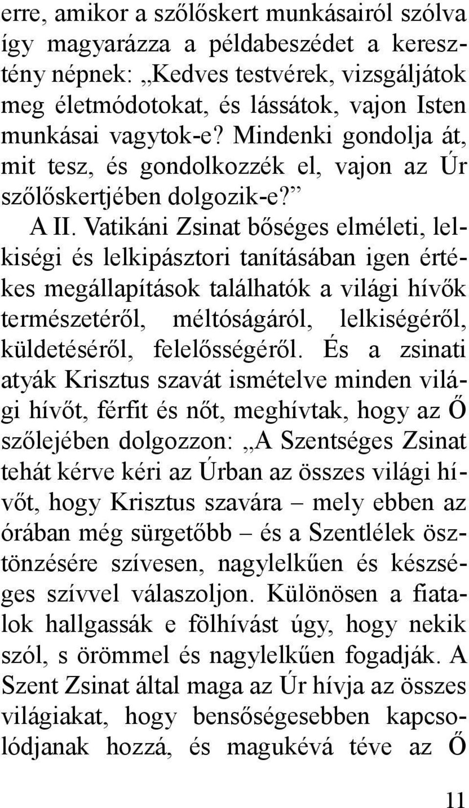 Vatikáni Zsinat bőséges elméleti, lelkiségi és lelkipásztori tanításában igen értékes megállapítások találhatók a világi hívők természetéről, méltóságáról, lelkiségéről, küldetéséről, felelősségéről.