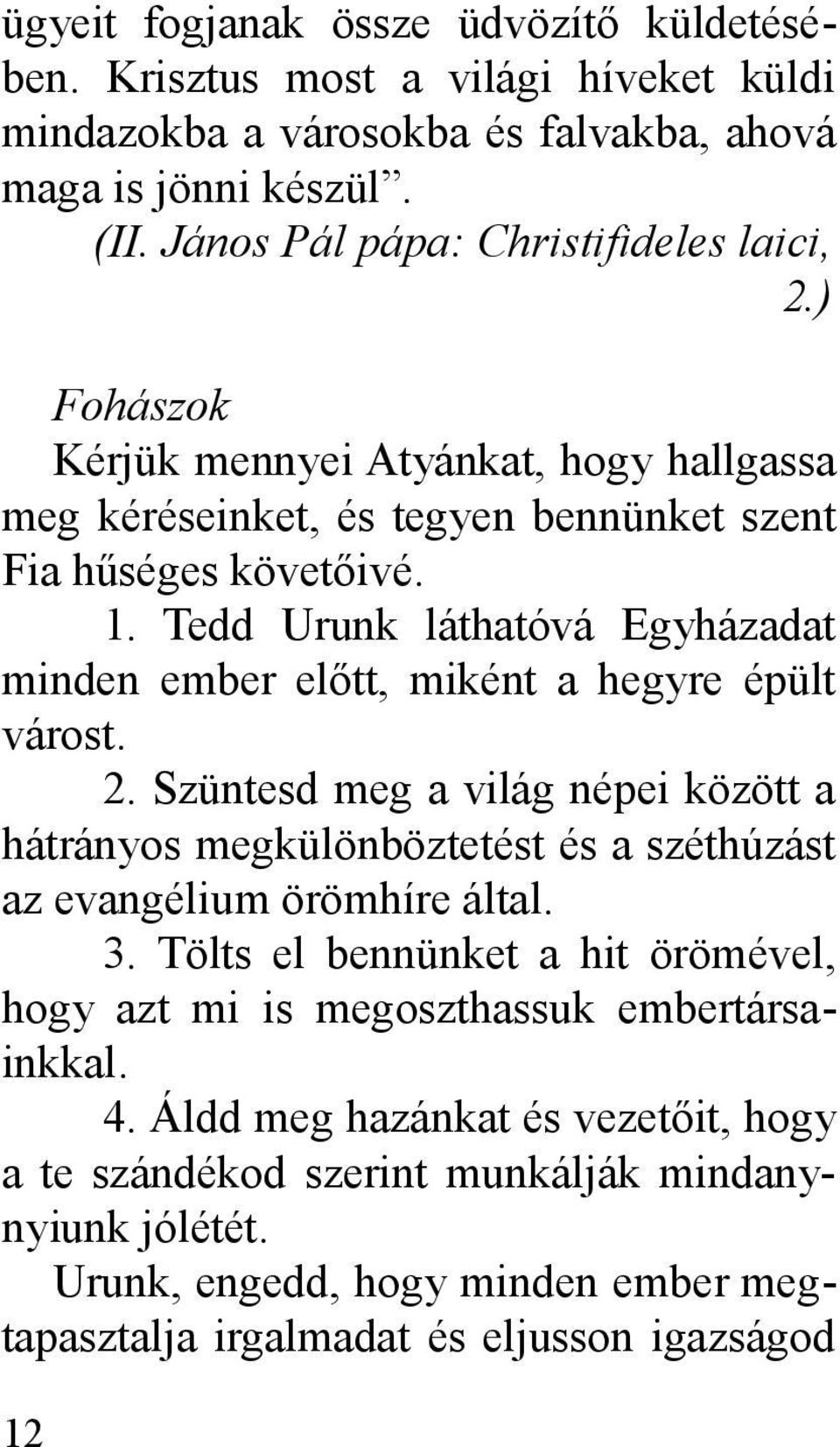 Tedd Urunk láthatóvá Egyházadat minden ember előtt, miként a hegyre épült várost. 2.