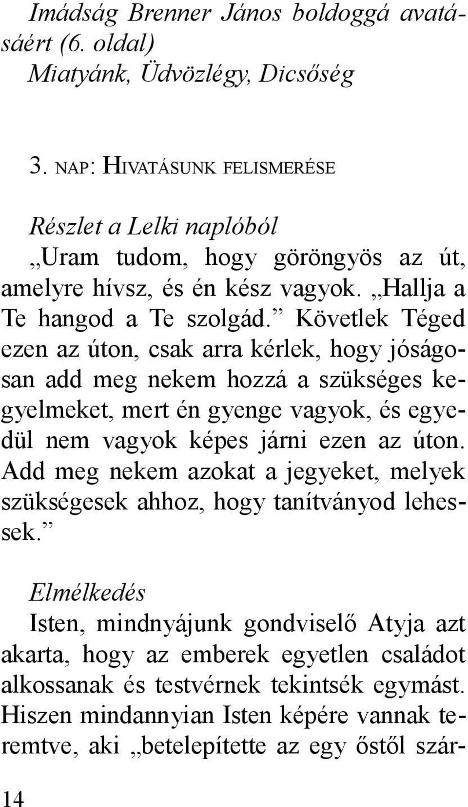 Követlek Téged ezen az úton, csak arra kérlek, hogy jóságosan add meg nekem hozzá a szükséges kegyelmeket, mert én gyenge vagyok, és egyedül nem vagyok képes járni ezen az úton.