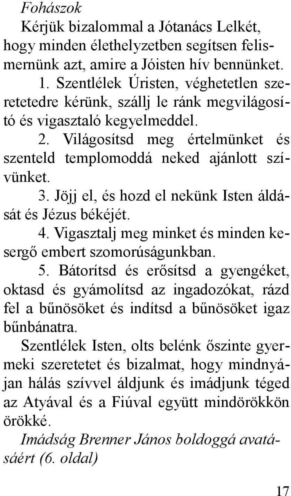 Jöjj el, és hozd el nekünk Isten áldását és Jézus békéjét. 4. Vigasztalj meg minket és minden kesergő embert szomorúságunkban. 5.