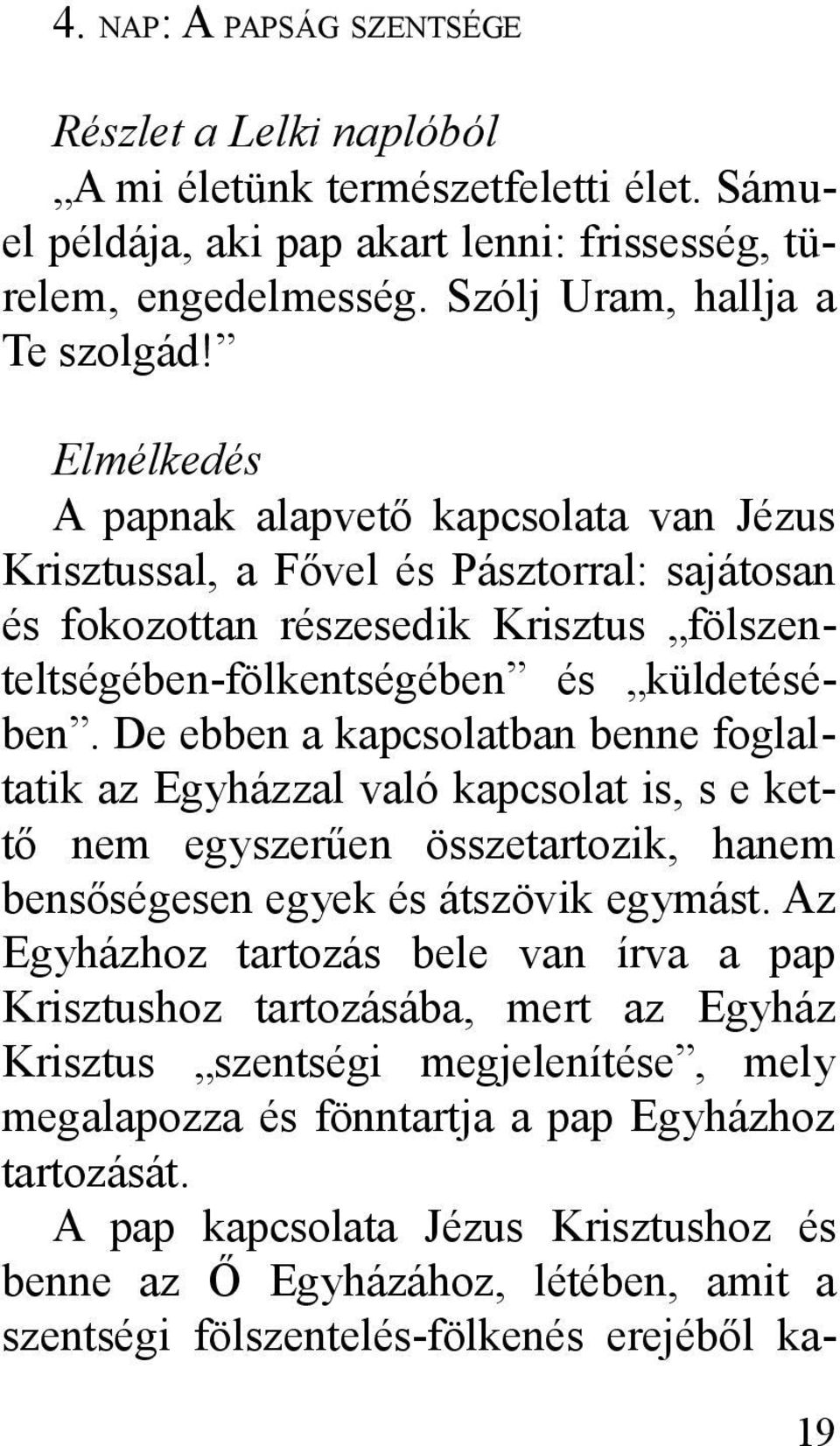 De ebben a kapcsolatban benne foglaltatik az Egyházzal való kapcsolat is, s e kettő nem egyszerűen összetartozik, hanem bensőségesen egyek és átszövik egymást.