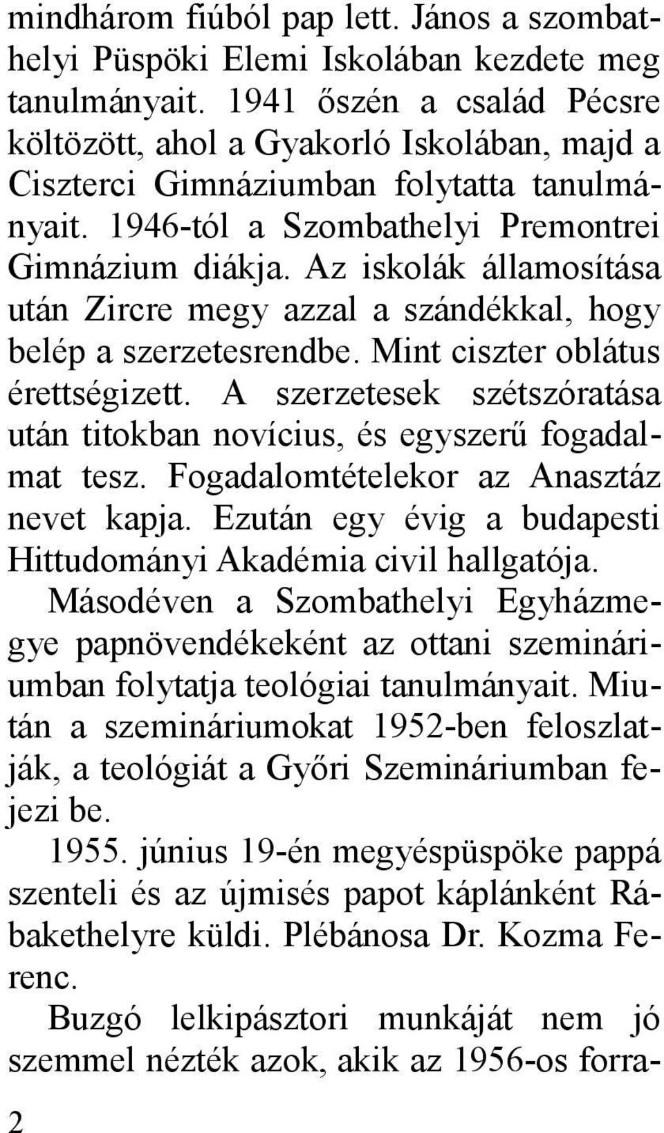 Az iskolák államosítása után Zircre megy azzal a szándékkal, hogy belép a szerzetesrendbe. Mint ciszter oblátus érettségizett.