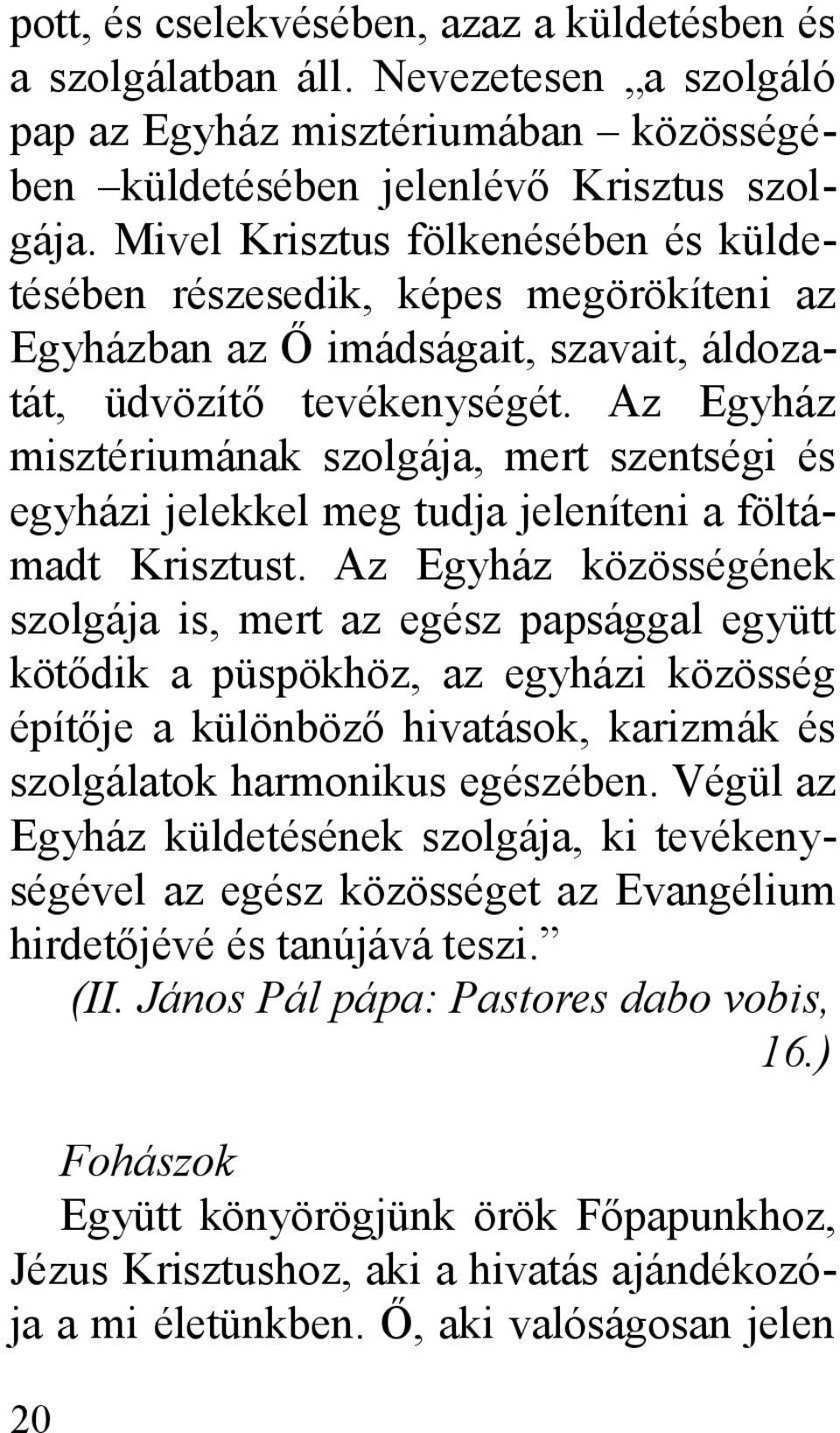 Az Egyház misztériumának szolgája, mert szentségi és egyházi jelekkel meg tudja jeleníteni a föltámadt Krisztust.