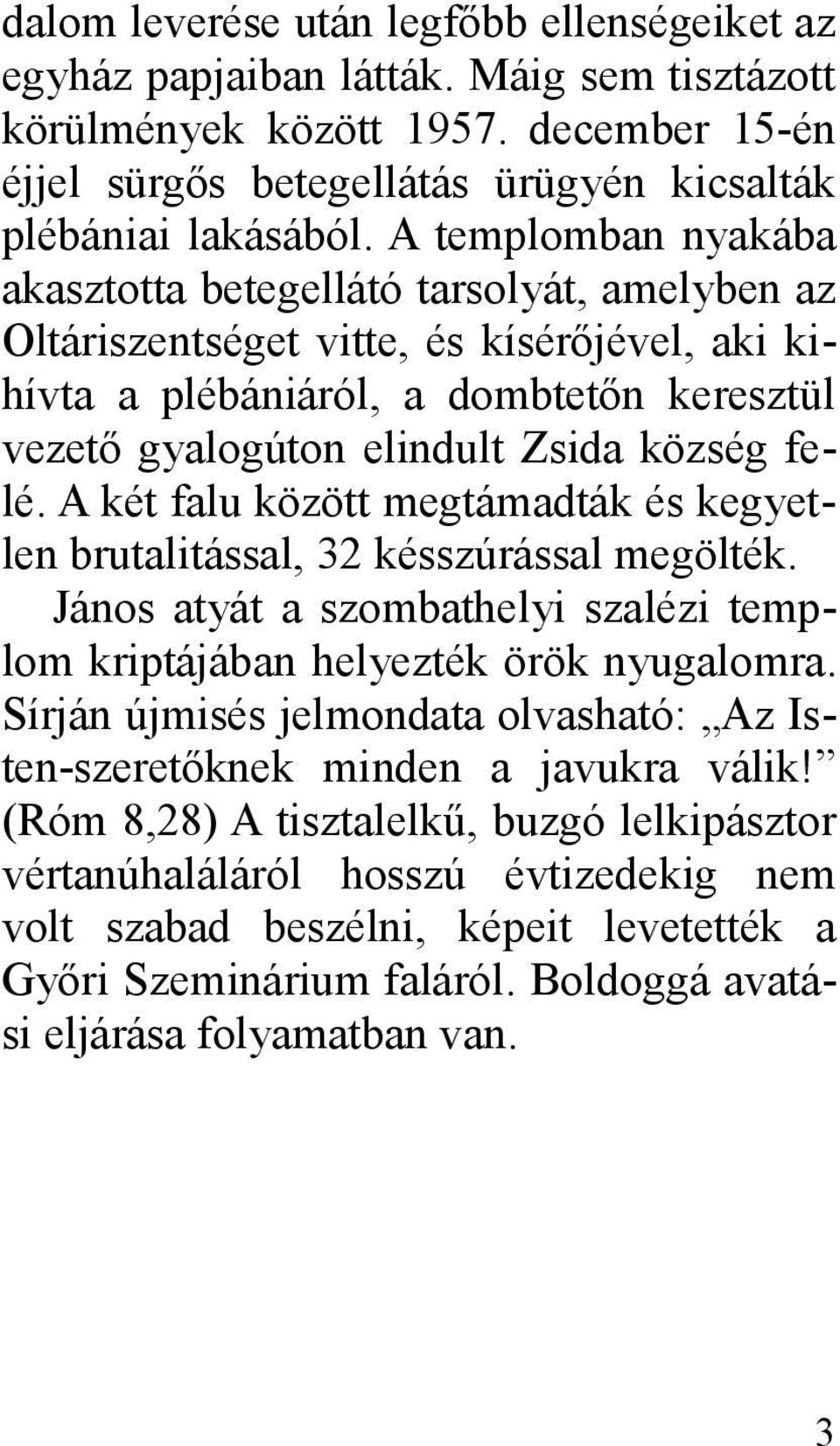 felé. A két falu között megtámadták és kegyetlen brutalitással, 32 késszúrással megölték. János atyát a szombathelyi szalézi templom kriptájában helyezték örök nyugalomra.