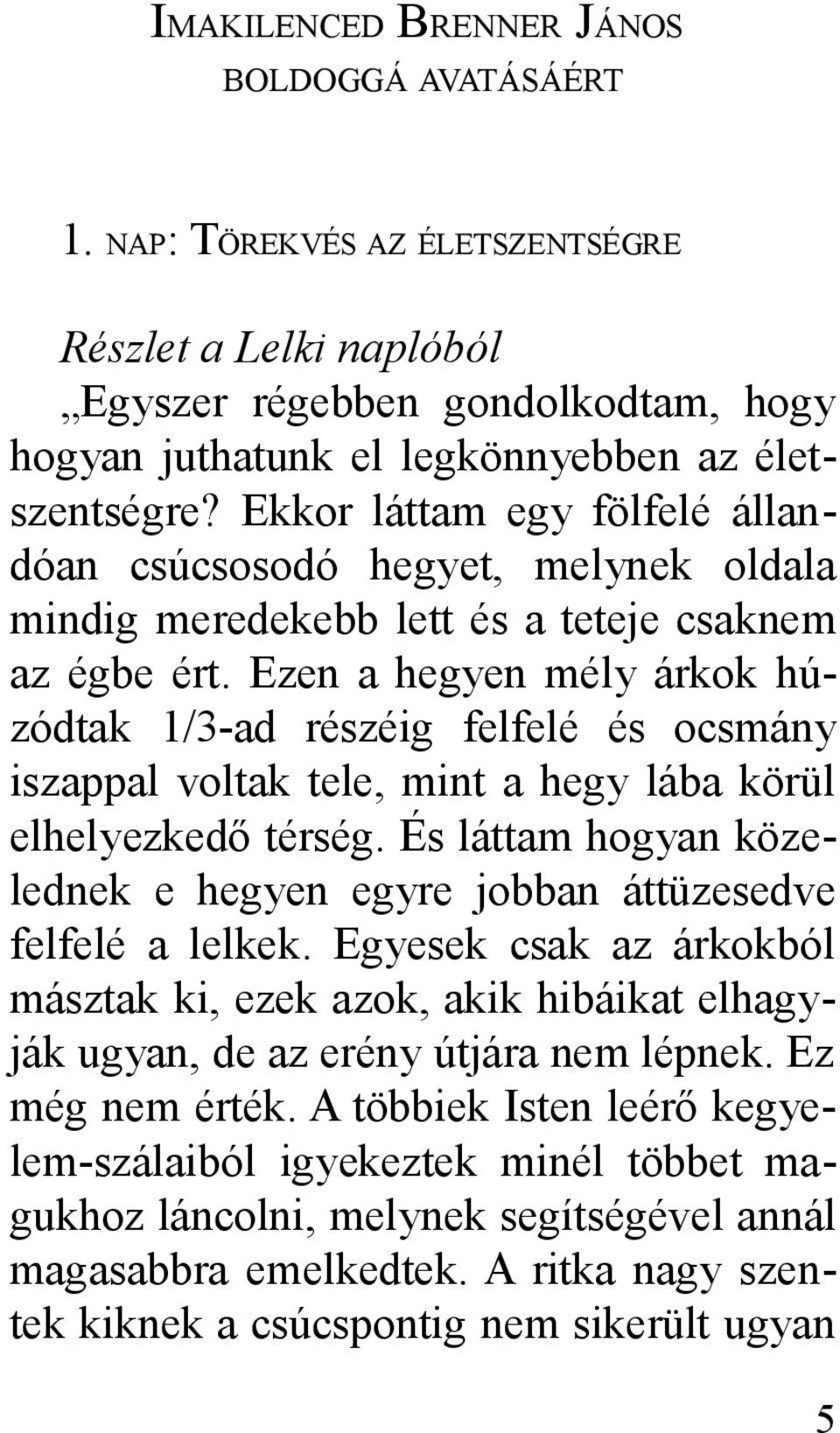 Ezen a hegyen mély árkok húzódtak 1/3-ad részéig felfelé és ocsmány iszappal voltak tele, mint a hegy lába körül elhelyezkedő térség.