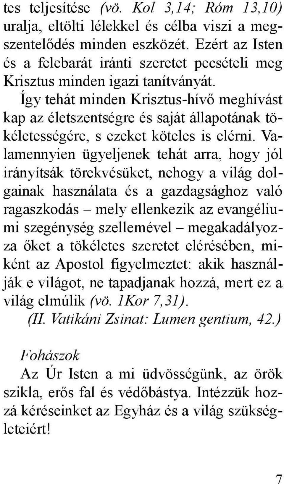 Így tehát minden Krisztus-hívő meghívást kap az életszentségre és saját állapotának tökéletességére, s ezeket köteles is elérni.