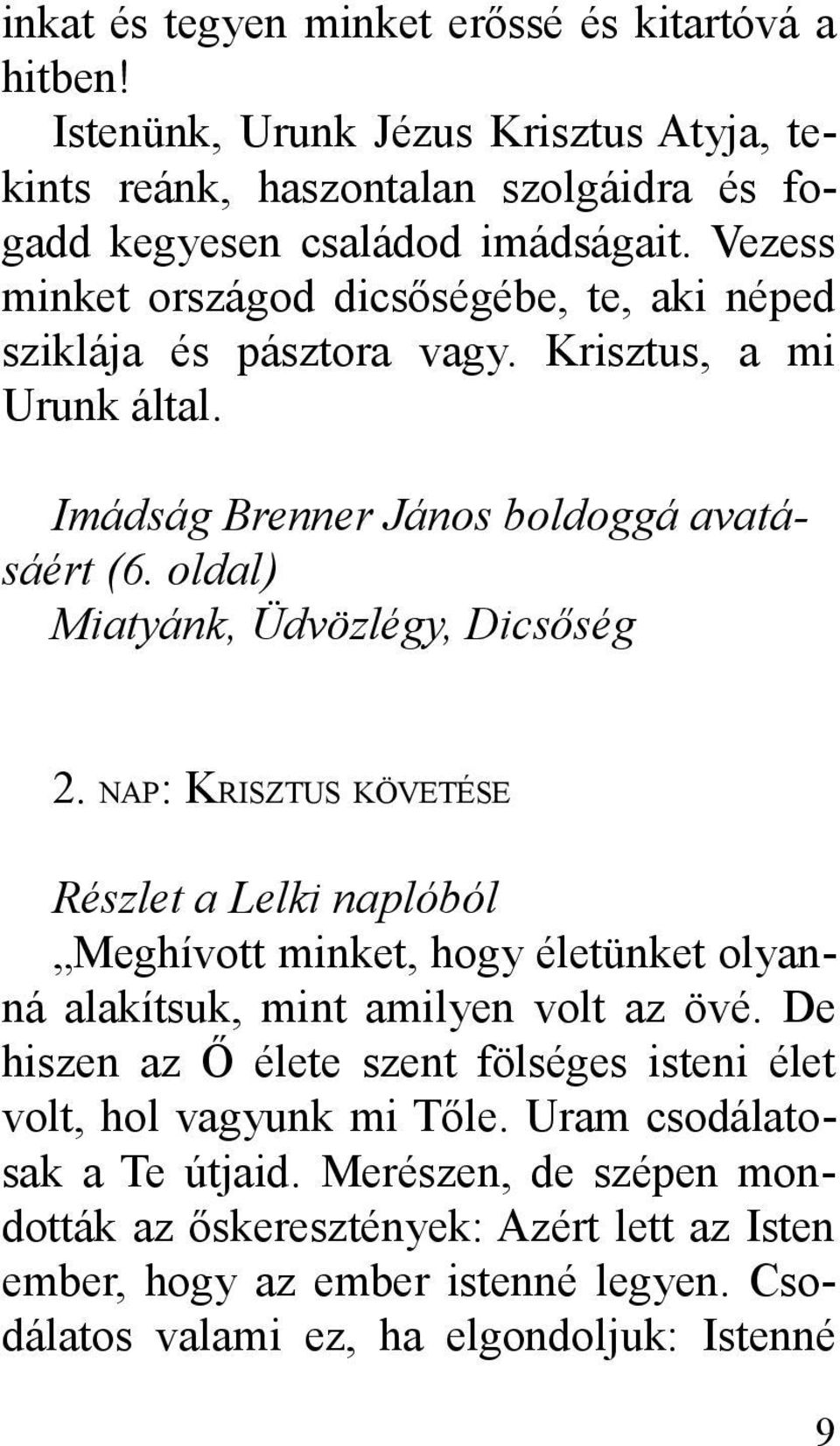 oldal) Miatyánk, Üdvözlégy, Dicsőség 2. NAP: KRISZTUS KÖVETÉSE Részlet a Lelki naplóból Meghívott minket, hogy életünket olyanná alakítsuk, mint amilyen volt az övé.