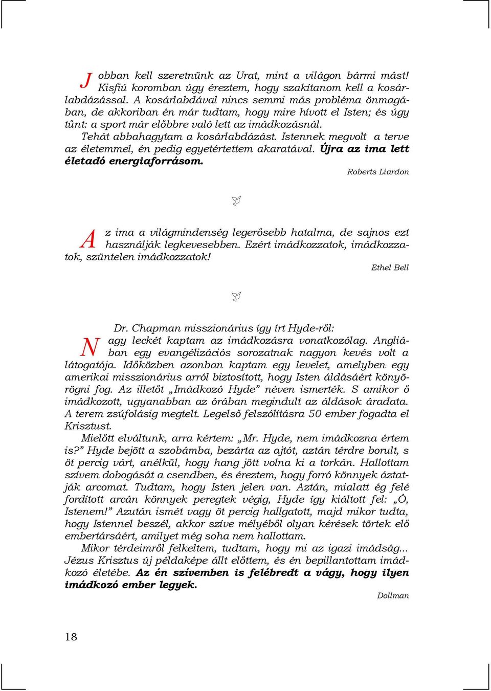 Tehát abbahagytam a kosárlabdázást. Istennek megvolt a terve az életemmel, én pedig egyetértettem akaratával. Újra az ima lett életadó energiaforrásom.