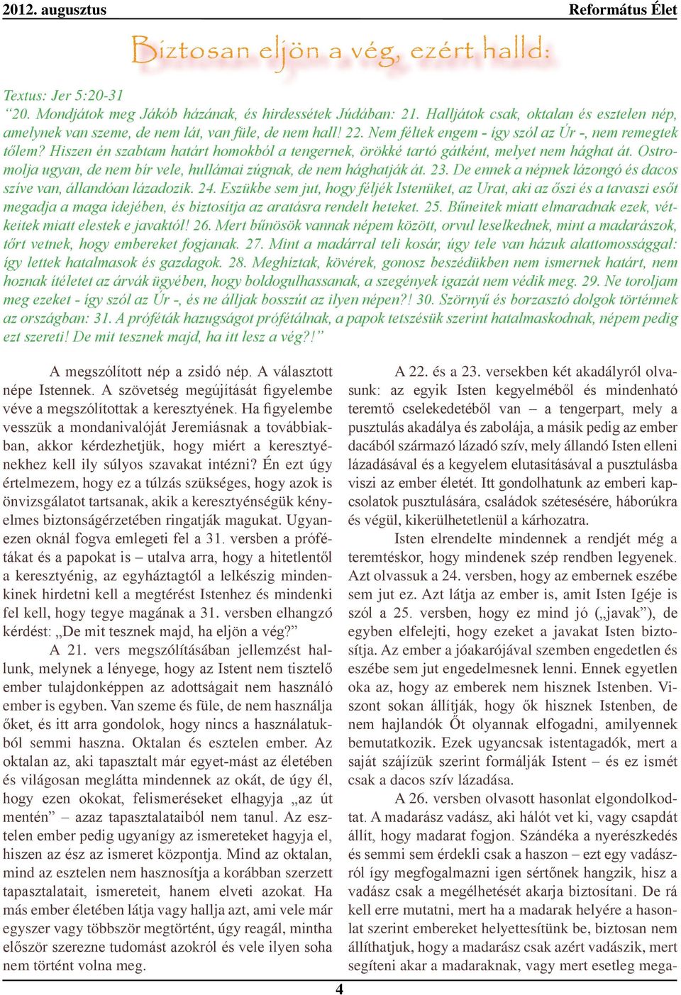 Hiszen én szabtam határt homokból a tengernek, örökké tartó gátként, melyet nem hághat át. Ostromolja ugyan, de nem bír vele, hullámai zúgnak, de nem hághatják át. 23.