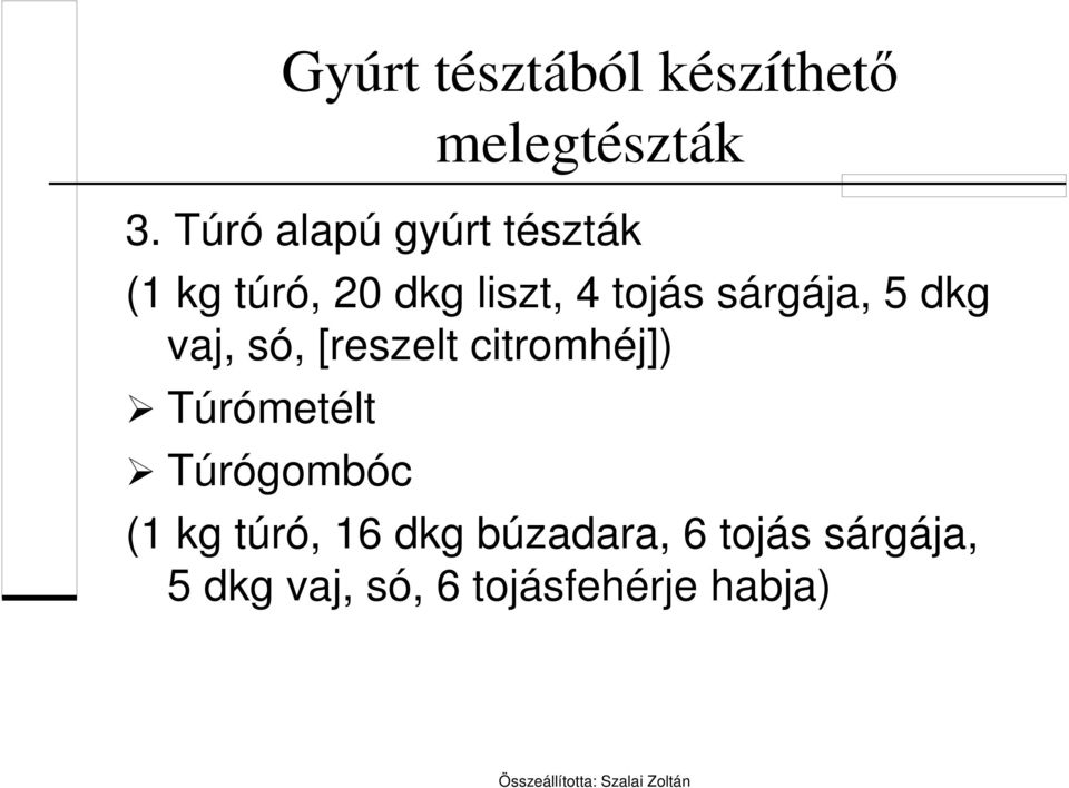 sárgája, 5 dkg vaj, só, [reszelt citromhéj]) Túrómetélt