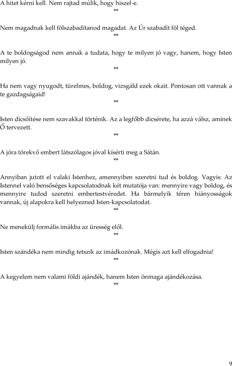 Isten dicsőítése nem szavakkal történik. Az a legfőbb dicsérete, ha azzá válsz, aminek Ő tervezett. A jóra törekvő embert látszólagos jóval kísérti meg a Sátán.