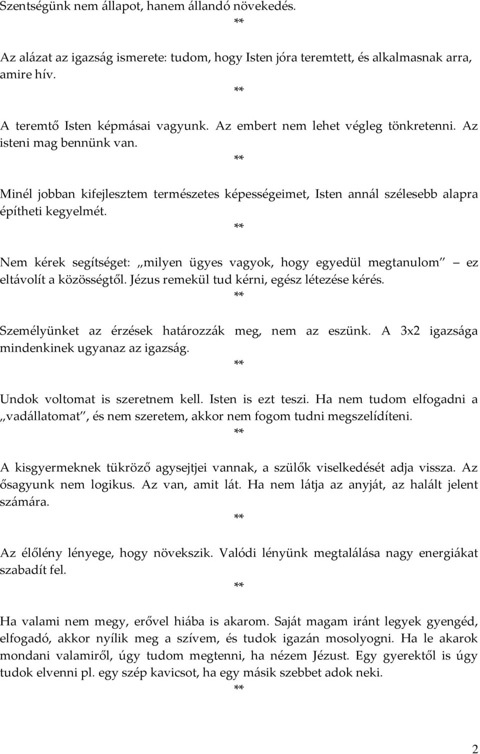 Nem kérek segítséget: milyen ügyes vagyok, hogy egyedül megtanulom ez eltávolít a közösségtől. Jézus remekül tud kérni, egész létezése kérés. Személyünket az érzések határozzák meg, nem az eszünk.