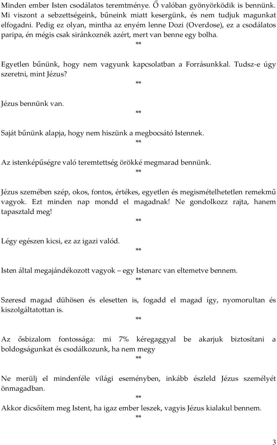 Tudsz-e úgy szeretni, mint Jézus? Jézus bennünk van. Saját bűnünk alapja, hogy nem hiszünk a megbocsátó Istennek. Az istenképűségre való teremtettség örökké megmarad bennünk.