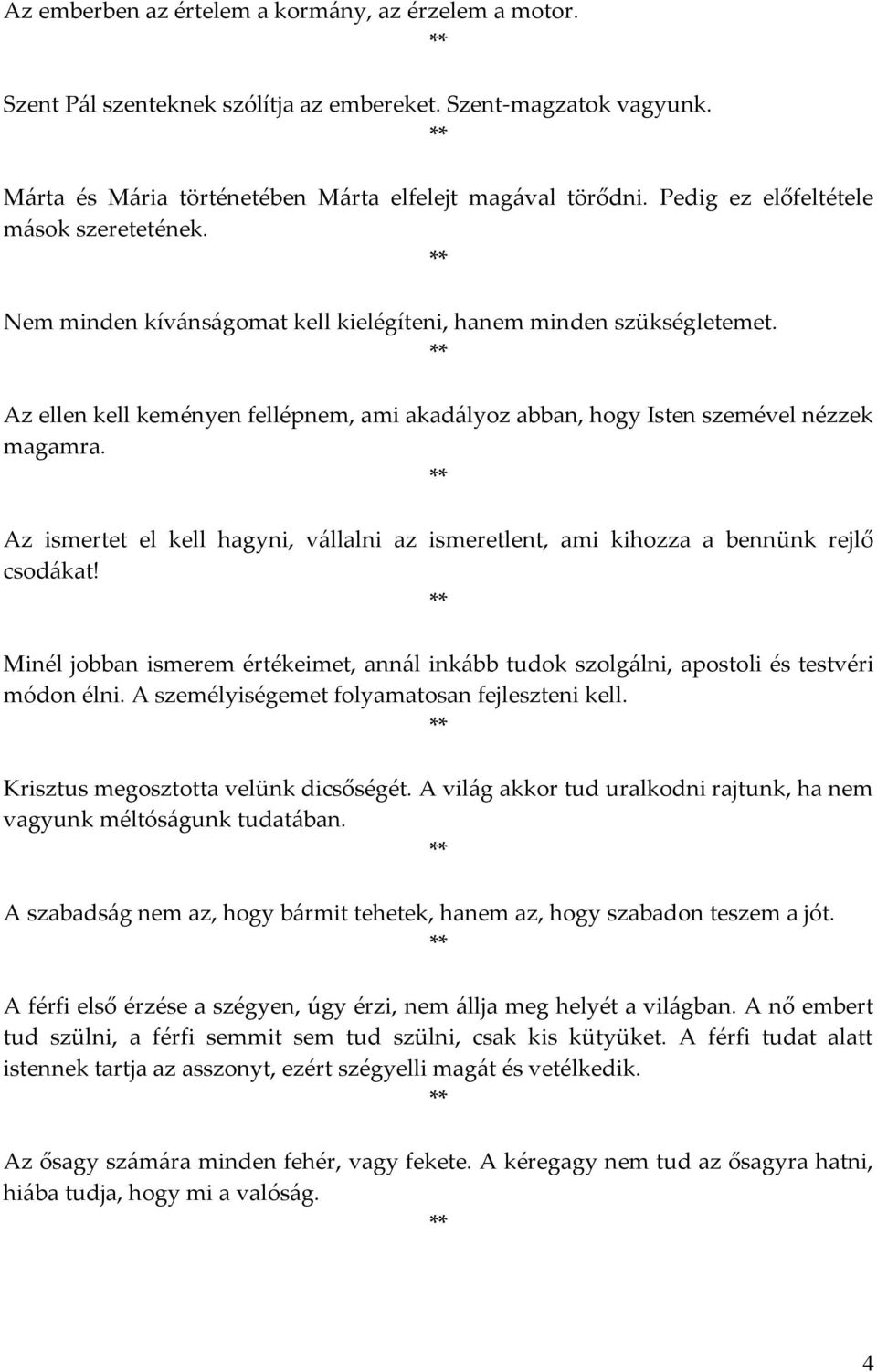 Az ellen kell keményen fellépnem, ami akadályoz abban, hogy Isten szemével nézzek magamra. Az ismertet el kell hagyni, vállalni az ismeretlent, ami kihozza a bennünk rejlő csodákat!