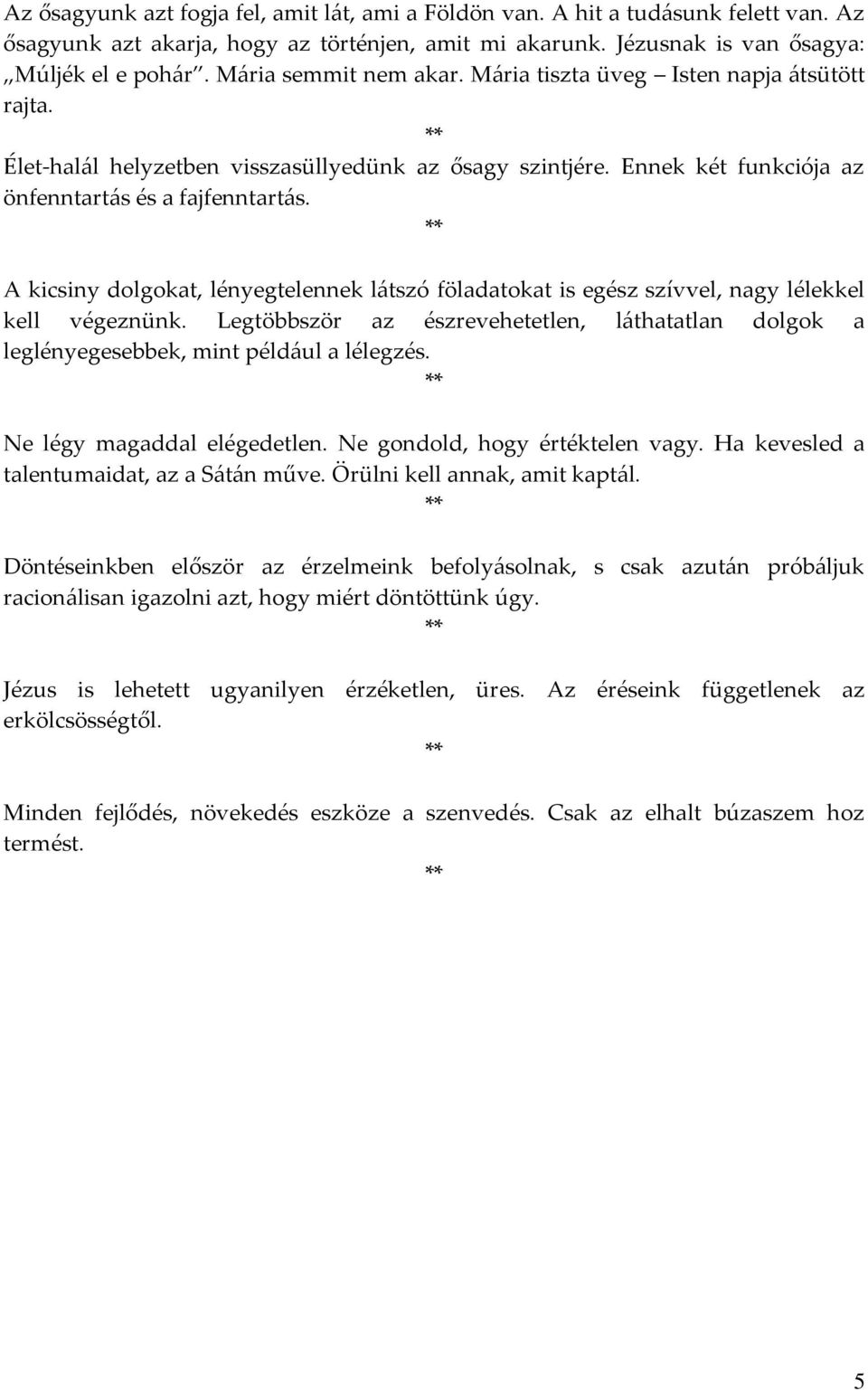 A kicsiny dolgokat, lényegtelennek látszó föladatokat is egész szívvel, nagy lélekkel kell végeznünk. Legtöbbször az észrevehetetlen, láthatatlan dolgok a leglényegesebbek, mint például a lélegzés.