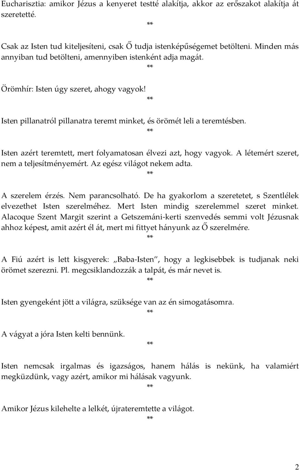 Isten azért teremtett, mert folyamatosan élvezi azt, hogy vagyok. A létemért szeret, nem a teljesítményemért. Az egész világot nekem adta. A szerelem érzés. Nem parancsolható.