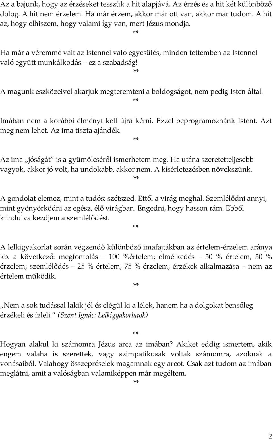 A magunk eszközeivel akarjuk megteremteni a boldogságot, nem pedig Isten által. Imában nem a korábbi élményt kell újra kérni. Ezzel beprogramoznánk Istent. Azt meg nem lehet. Az ima tiszta ajándék.