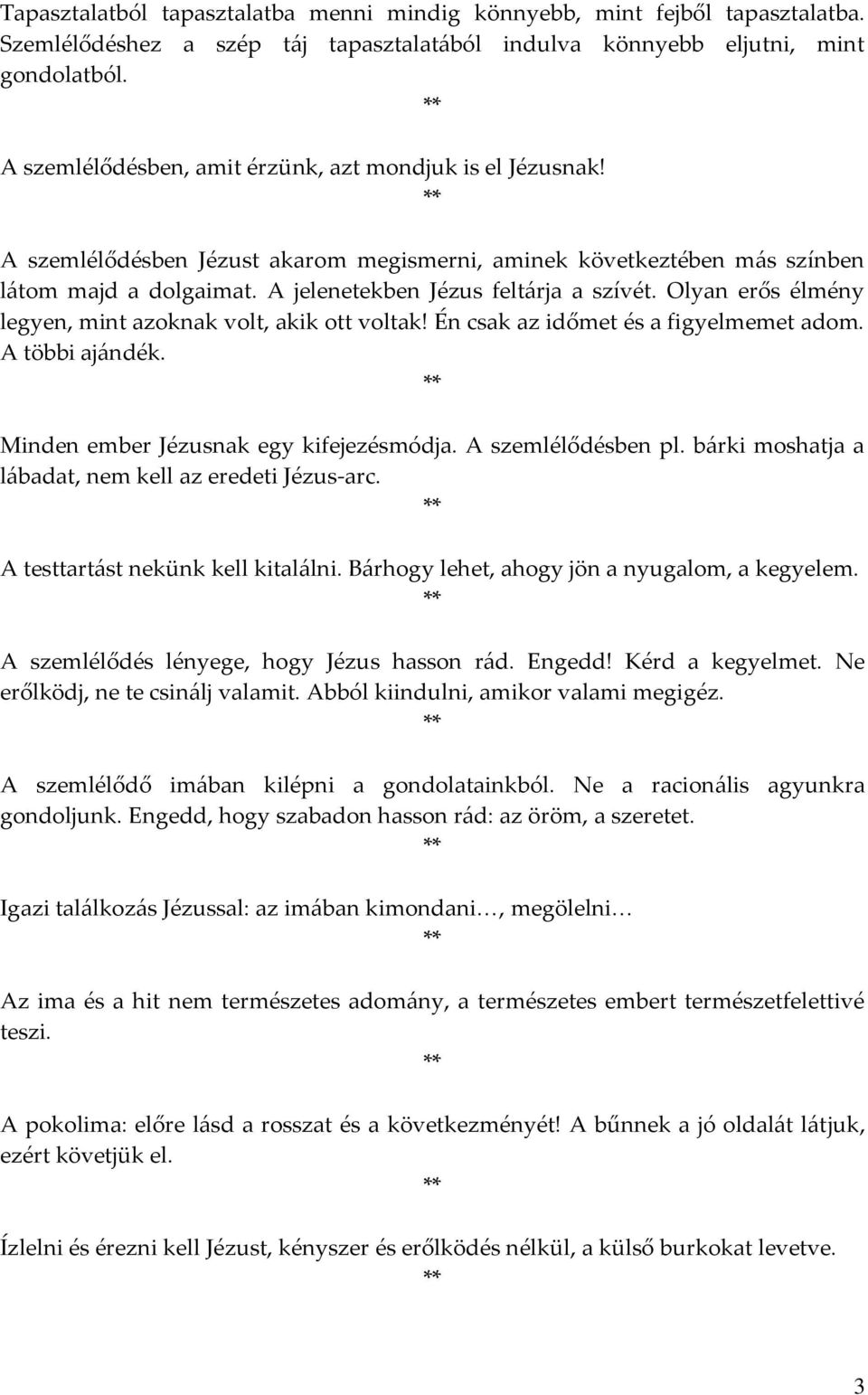 Olyan erős élmény legyen, mint azoknak volt, akik ott voltak! Én csak az időmet és a figyelmemet adom. A többi ajándék. Minden ember Jézusnak egy kifejezésmódja. A szemlélődésben pl.