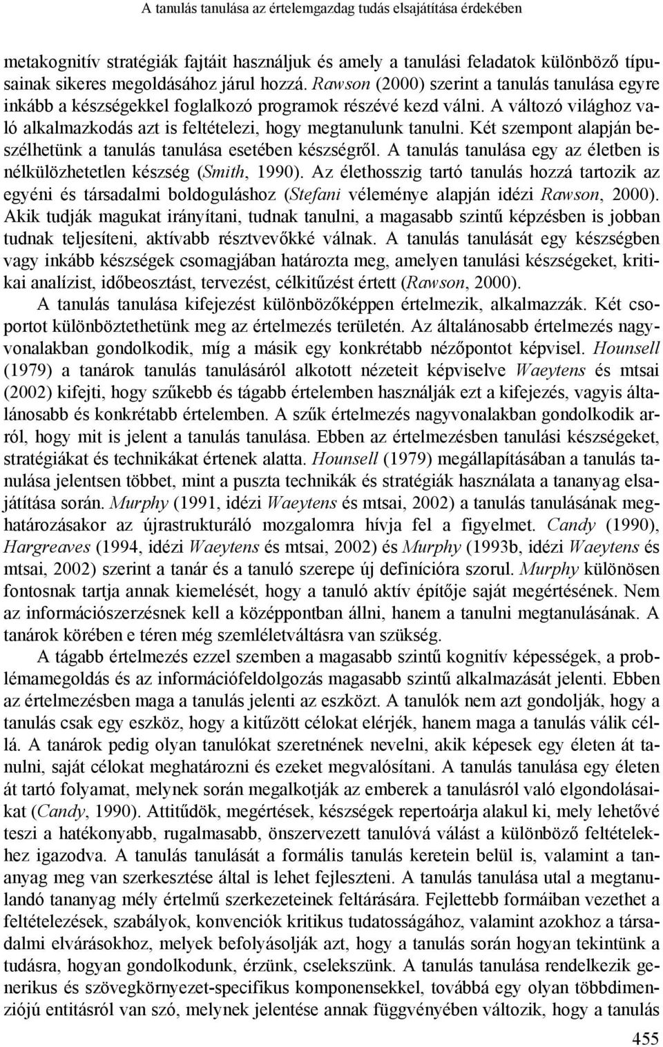 Két szempont alapján beszélhetünk a tanulás tanulása esetében készségről. A tanulás tanulása egy az életben is nélkülözhetetlen készség (Smith, 1990).