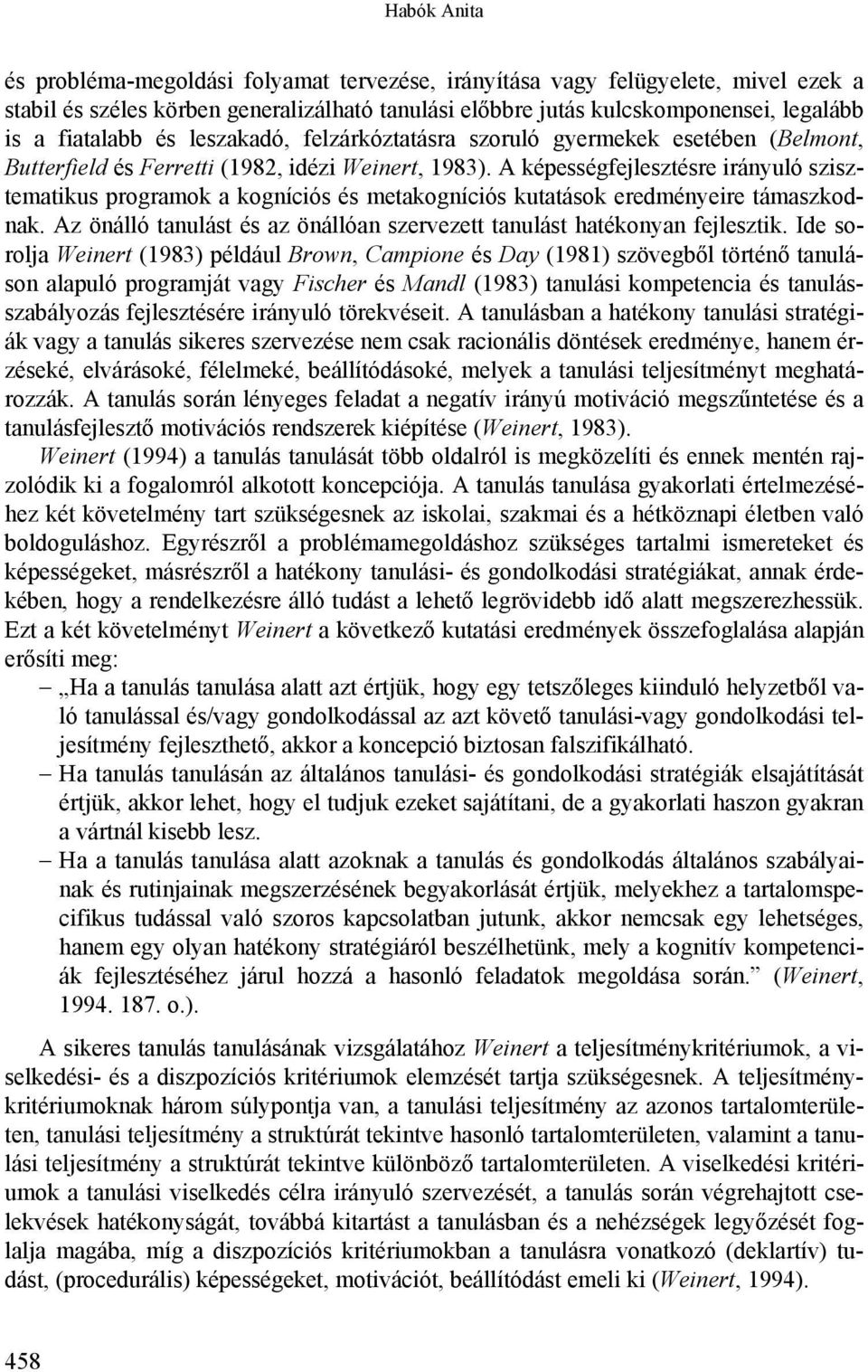 A képességfejlesztésre irányuló szisztematikus programok a kogníciós és metakogníciós kutatások eredményeire támaszkodnak. Az önálló tanulást és az önállóan szervezett tanulást hatékonyan fejlesztik.