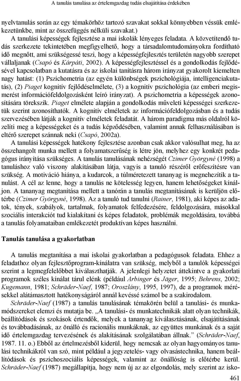 A közvetítendő tudás szerkezete tekintetében megfigyelhető, hogy a társadalomtudományokra fordítható idő megnőtt, ami szükségessé teszi, hogy a képességfejlesztés területén nagyobb szerepet