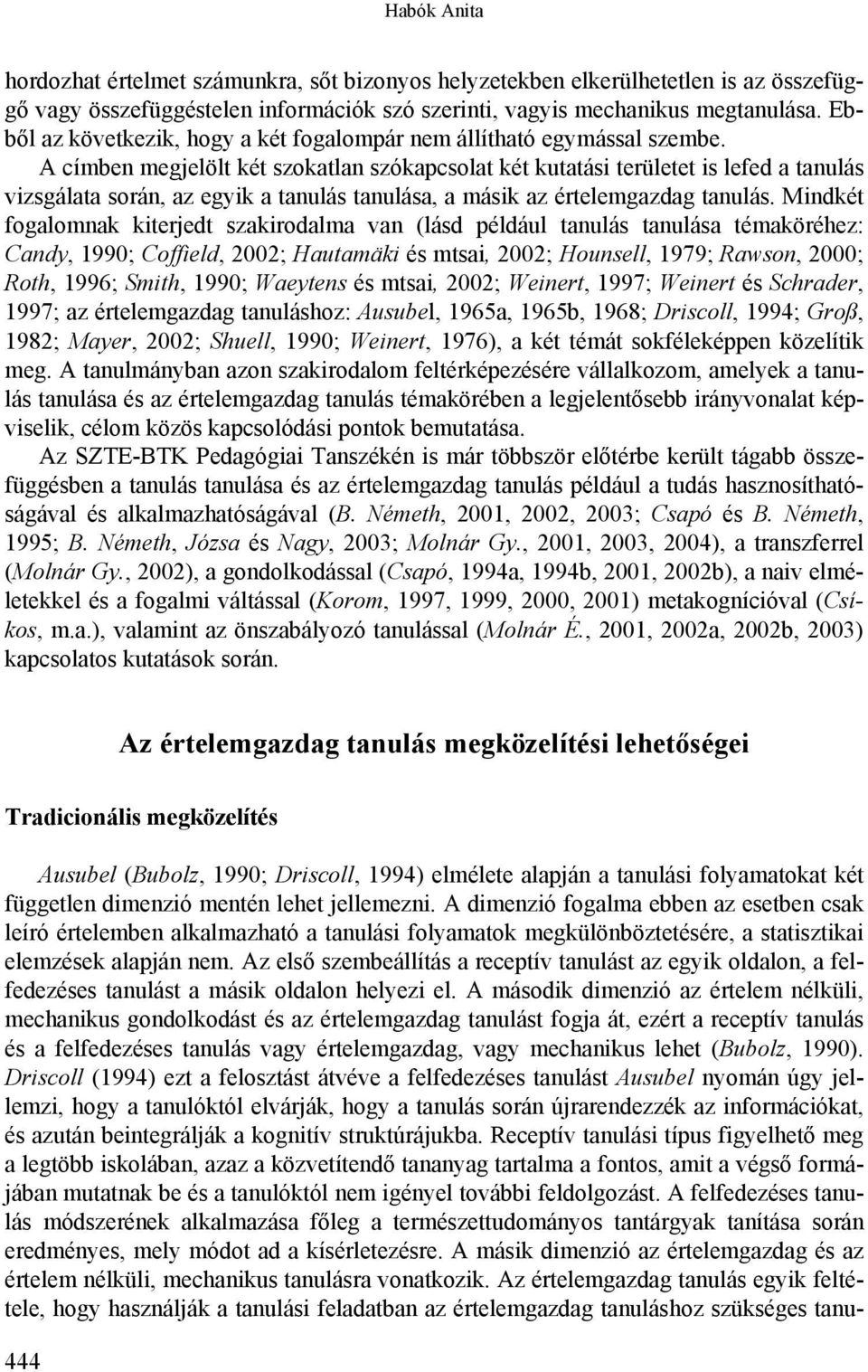 A címben megjelölt két szokatlan szókapcsolat két kutatási területet is lefed a tanulás vizsgálata során, az egyik a tanulás tanulása, a másik az értelemgazdag tanulás.