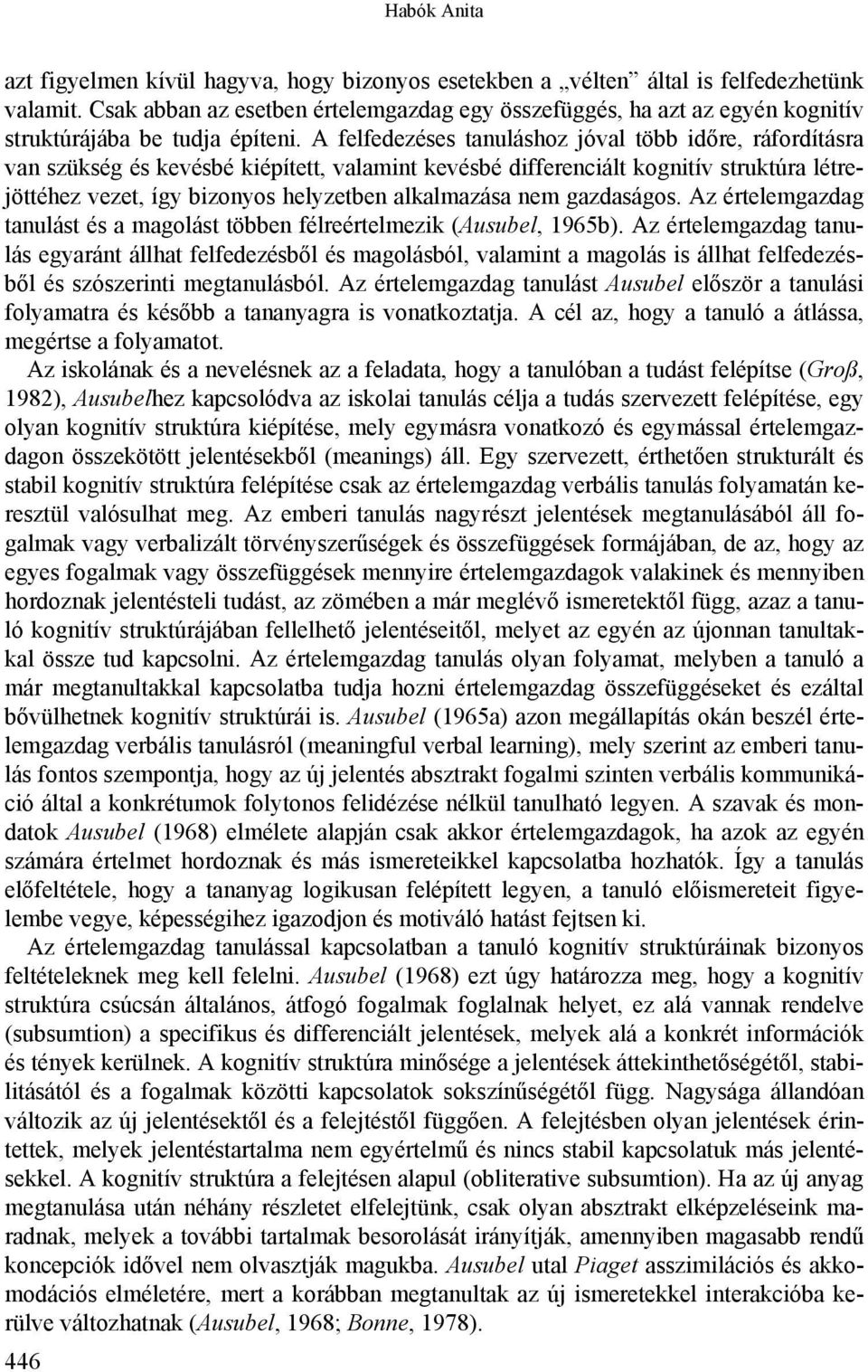 A felfedezéses tanuláshoz jóval több időre, ráfordításra van szükség és kevésbé kiépített, valamint kevésbé differenciált kognitív struktúra létrejöttéhez vezet, így bizonyos helyzetben alkalmazása