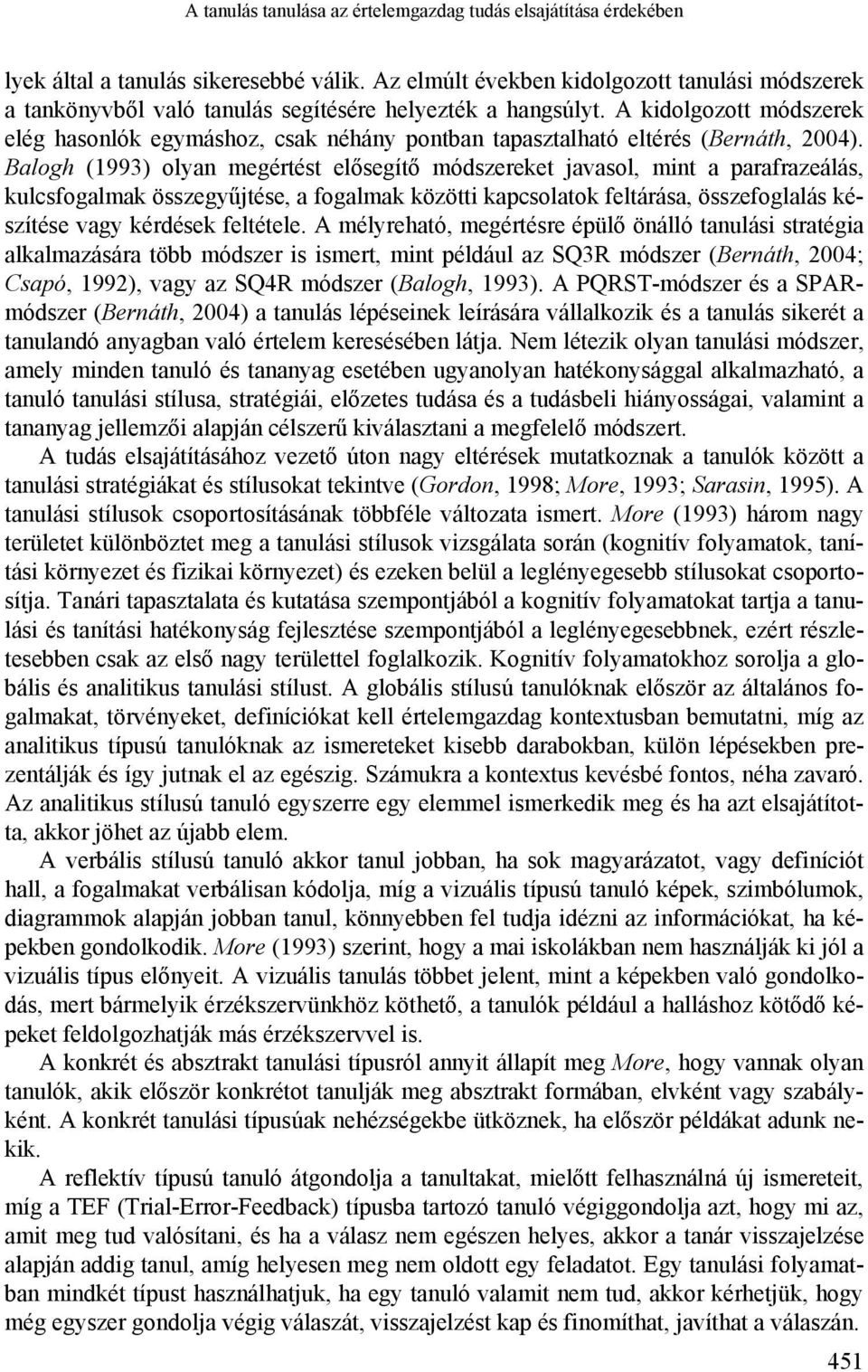 A kidolgozott módszerek elég hasonlók egymáshoz, csak néhány pontban tapasztalható eltérés (Bernáth, 2004).