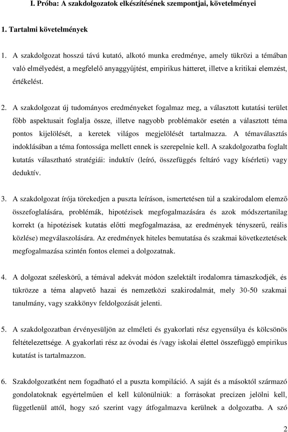 A szakdolgozat új tudományos eredményeket fogalmaz meg, a választott kutatási terület főbb aspektusait foglalja össze, illetve nagyobb problémakör esetén a választott téma pontos kijelölését, a