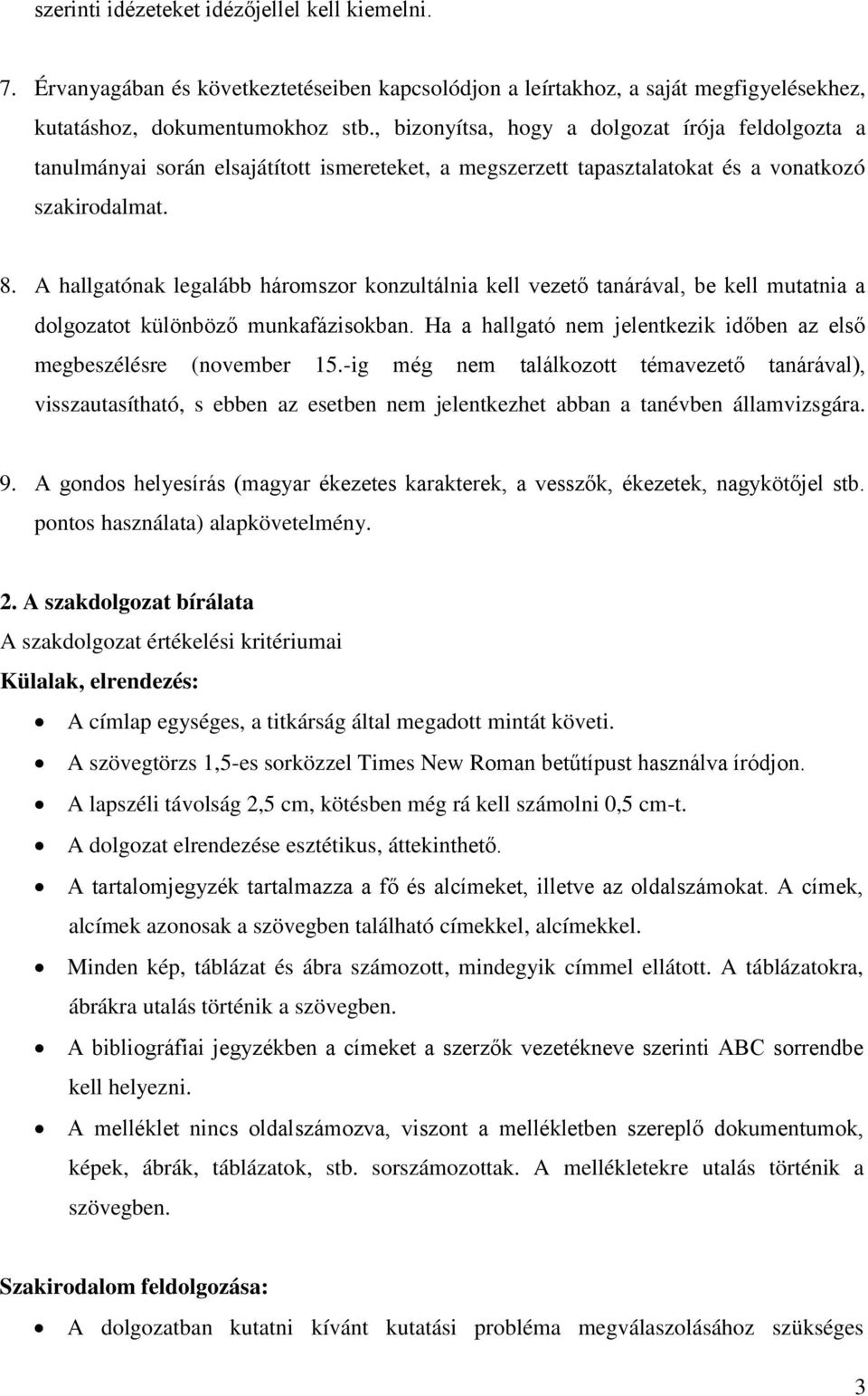 A hallgatónak legalább háromszor konzultálnia kell vezető tanárával, be kell mutatnia a dolgozatot különböző munkafázisokban. Ha a hallgató nem jelentkezik időben az első megbeszélésre (november 15.