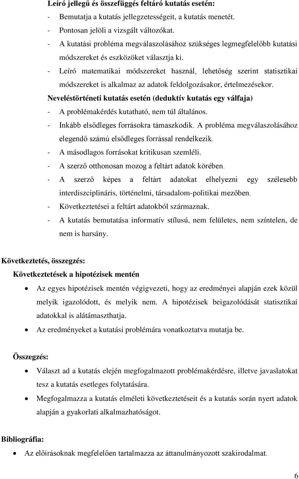 - Leíró matematikai módszereket használ, lehetőség szerint statisztikai módszereket is alkalmaz az adatok feldolgozásakor, értelmezésekor.