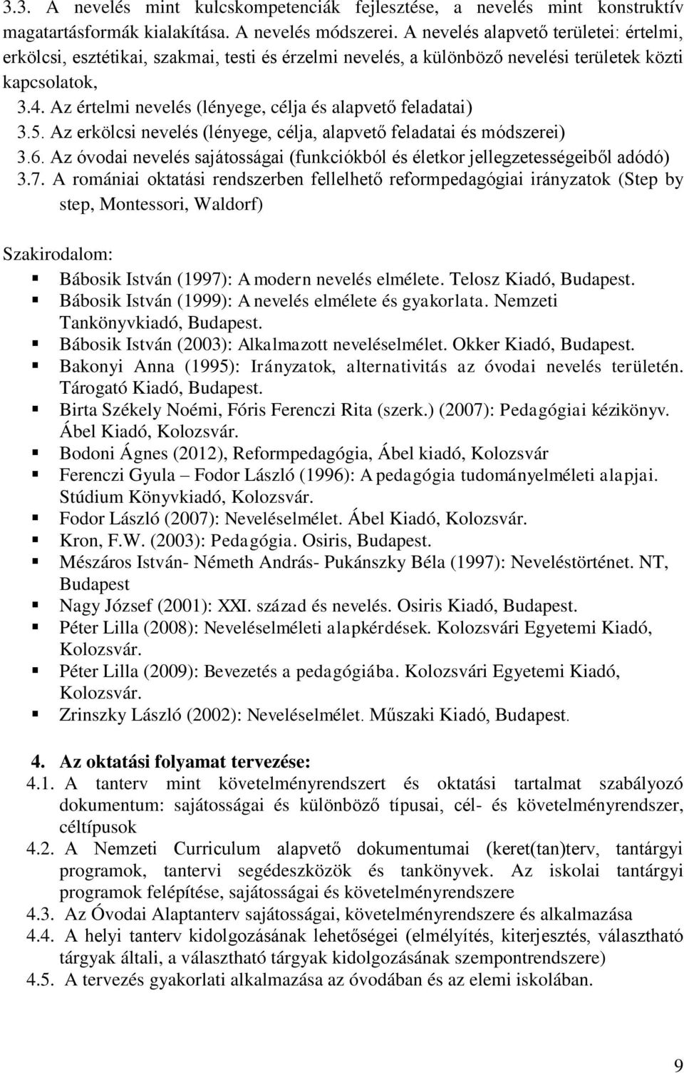 Az értelmi nevelés (lényege, célja és alapvető feladatai) 3.5. Az erkölcsi nevelés (lényege, célja, alapvető feladatai és módszerei) 3.6.