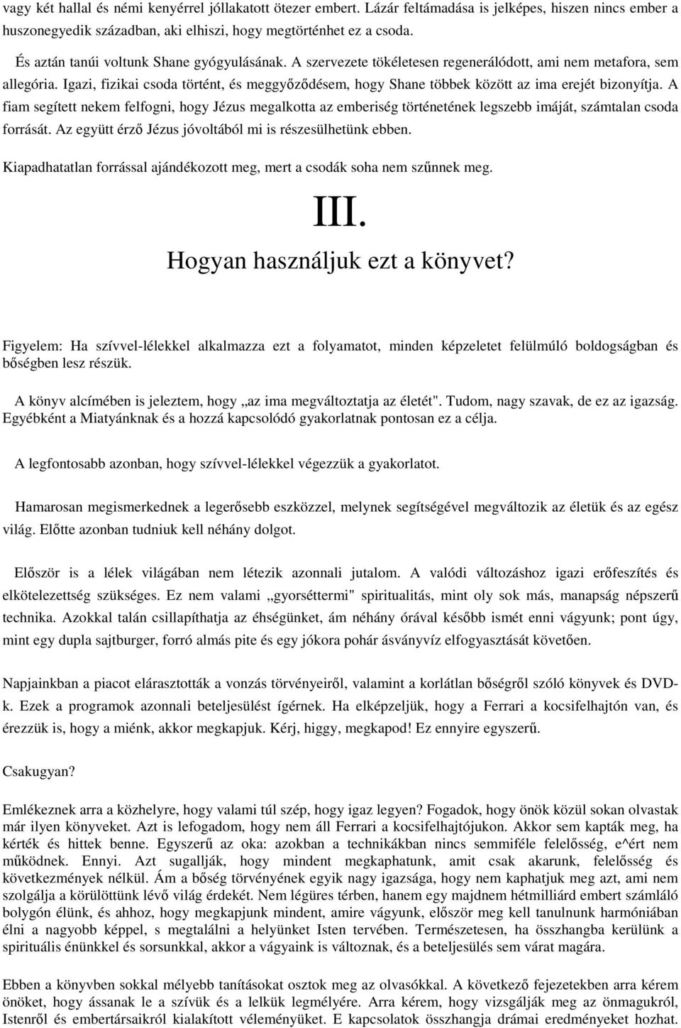 Igazi, fizikai csoda történt, és meggyőződésem, hogy Shane többek között az ima erejét bizonyítja.