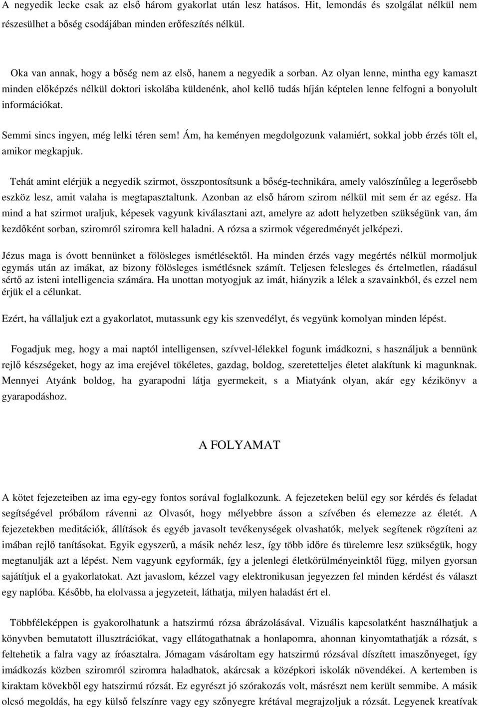 Az olyan lenne, mintha egy kamaszt minden előképzés nélkül doktori iskolába küldenénk, ahol kellő tudás híján képtelen lenne felfogni a bonyolult információkat.