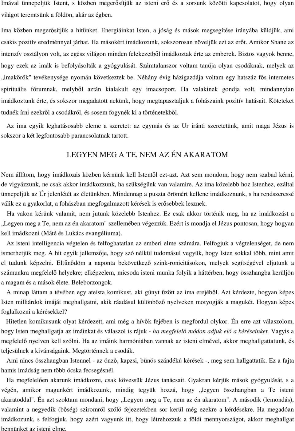 Amikor Shane az intenzív osztályon volt, az egész világon minden felekezetből imádkoztak érte az emberek. Biztos vagyok benne, hogy ezek az imák is befolyásolták a gyógyulását.