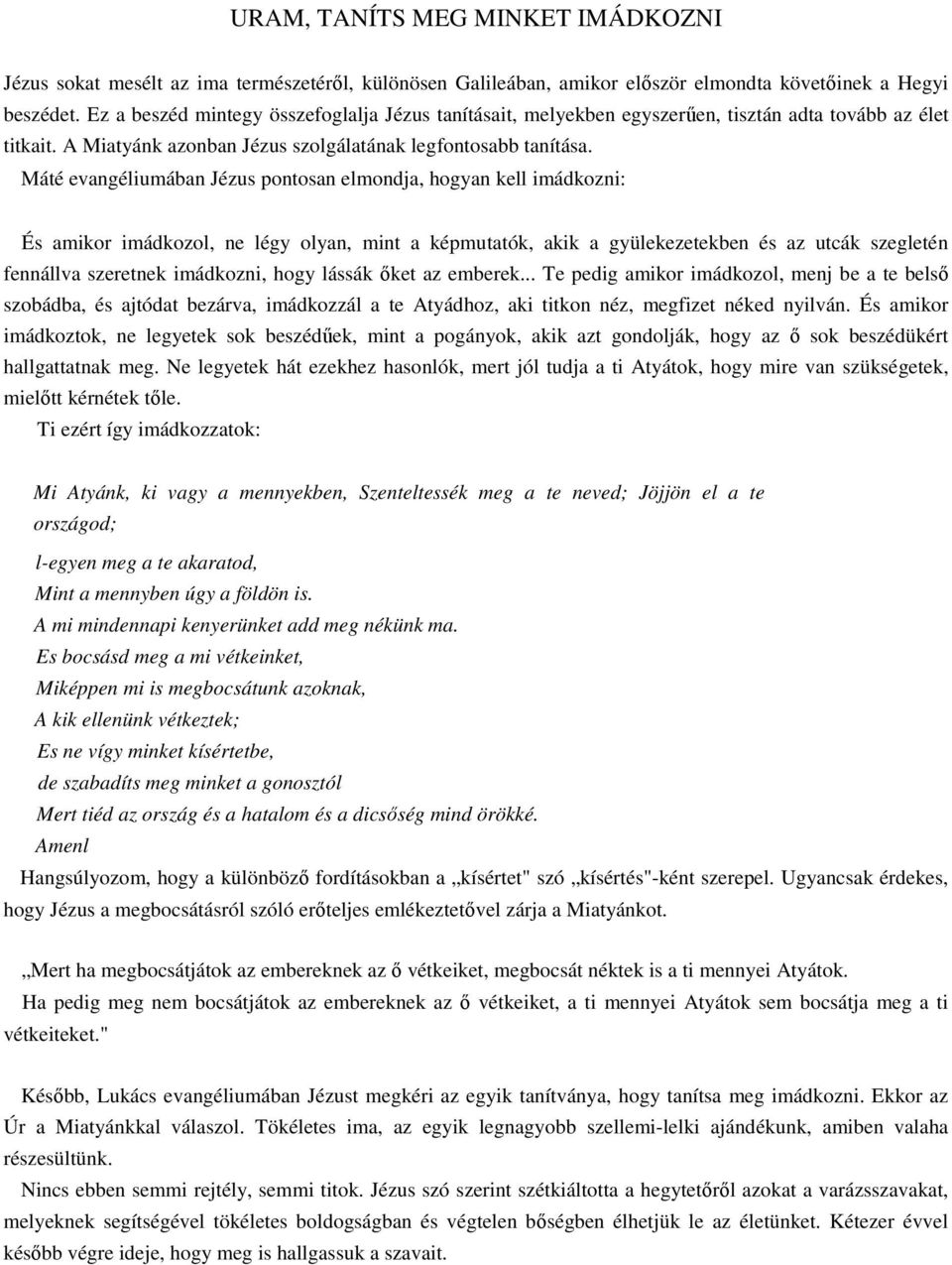 Máté evangéliumában Jézus pontosan elmondja, hogyan kell imádkozni: És amikor imádkozol, ne légy olyan, mint a képmutatók, akik a gyülekezetekben és az utcák szegletén fennállva szeretnek imádkozni,