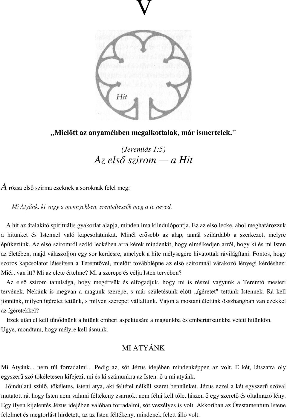 A hit az átalakító spirituális gyakorlat alapja, minden ima kiindulópontja. Ez az első lecke, ahol meghatározzuk a hitünket és Istennel való kapcsolatunkat.