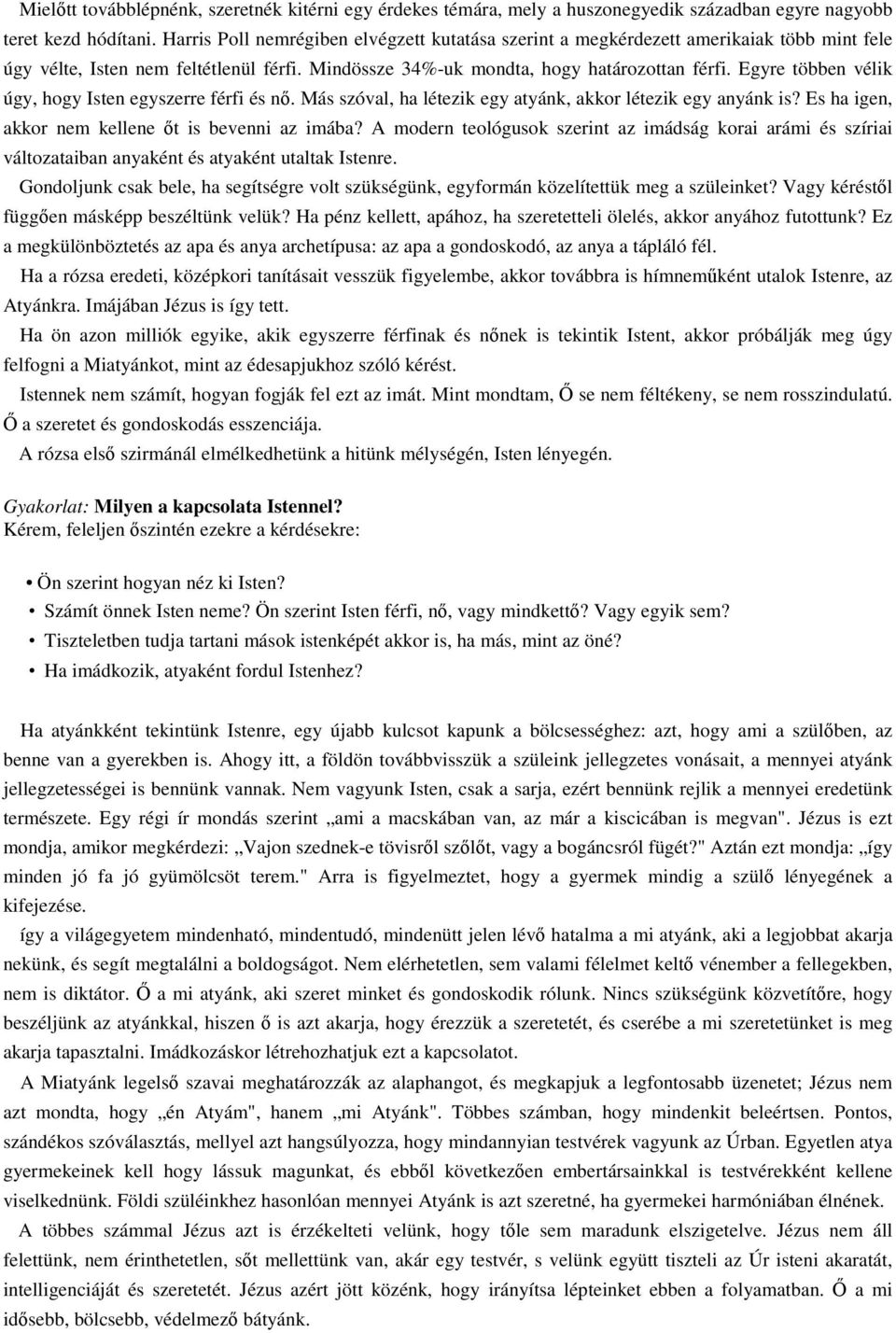 Egyre többen vélik úgy, hogy Isten egyszerre férfi és nő. Más szóval, ha létezik egy atyánk, akkor létezik egy anyánk is? Es ha igen, akkor nem kellene őt is bevenni az imába?