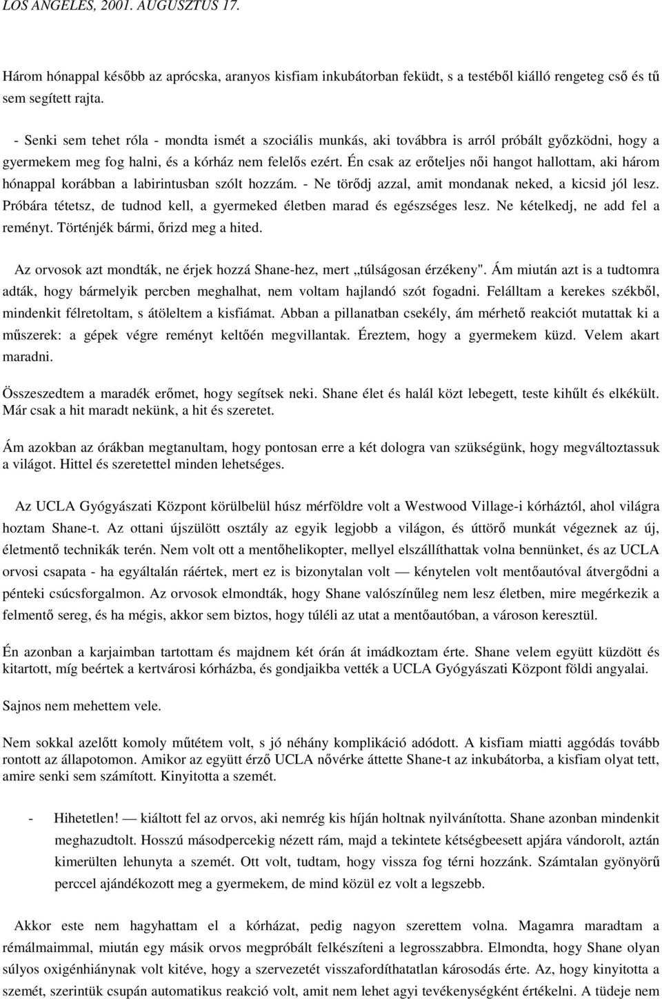 Én csak az erőteljes női hangot hallottam, aki három hónappal korábban a labirintusban szólt hozzám. - Ne törődj azzal, amit mondanak neked, a kicsid jól lesz.