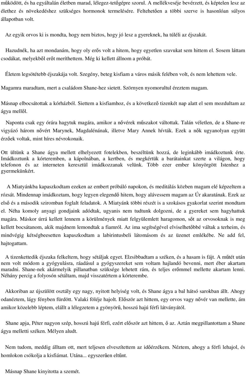 Hazudnék, ha azt mondanám, hogy oly erős volt a hitem, hogy egyetlen szavukat sem hittem el. Sosem láttam csodákat, melyekből erőt meríthettem. Még ki kellett állnom a próbát.