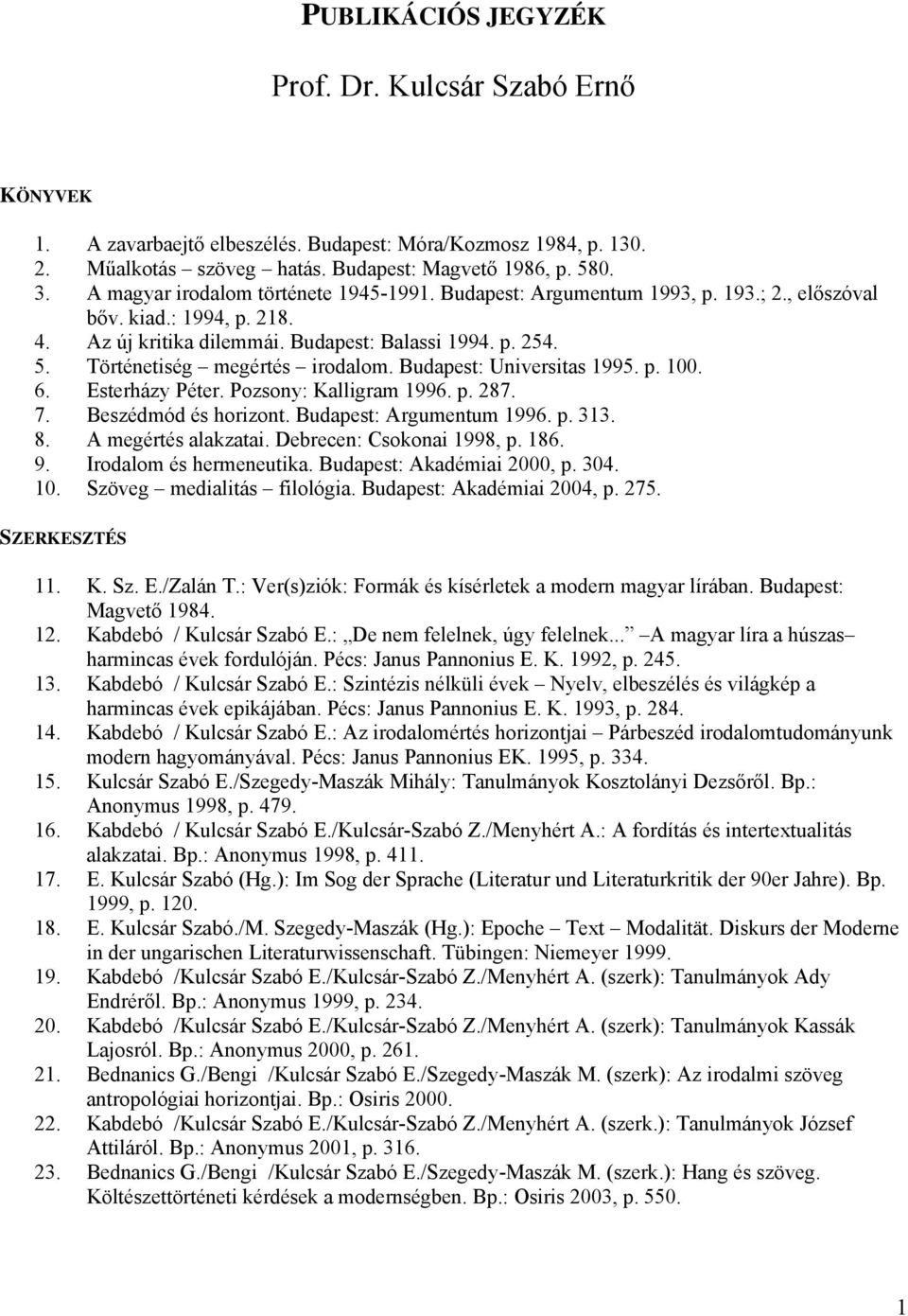 Történetiség megértés irodalom. Budapest: Universitas 1995. p. 100. 6. Esterházy Péter. Pozsony: Kalligram 1996. p. 287. 7. Beszédmód és horizont. Budapest: Argumentum 1996. p. 313. 8.