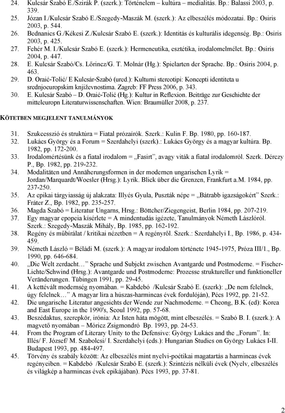 Bp.: Osiris 2004, p. 447. 28. E. Kulcsár Szabó/Cs. Lőrincz/G. T. Molnár (Hg.): Spielarten der Sprache. Bp.: Osiris 2004, p. 463. 29. D. Oraić-Tolić/ E Kulcsár-Szabó (ured.