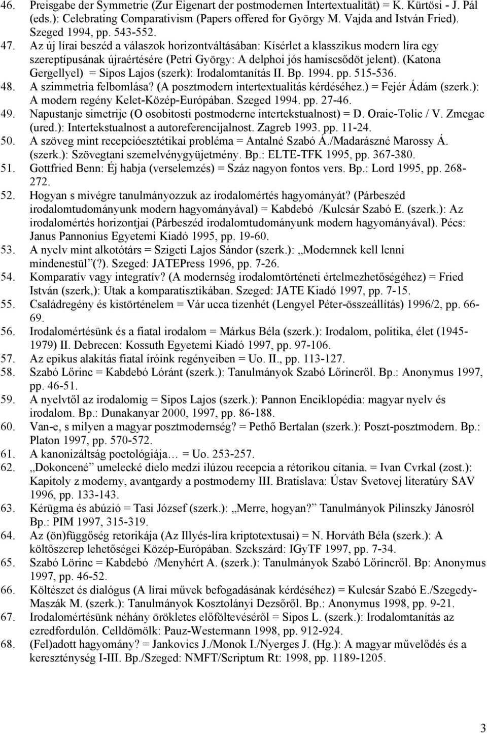 (Katona Gergellyel) = Sipos Lajos (szerk): Irodalomtanítás II. Bp. 1994. pp. 515-536. 48. A szimmetria felbomlása? (A posztmodern intertextualitás kérdéséhez.) = Fejér Ádám (szerk.